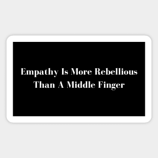 Empathy Is More Rebellious Than A Middle Finger Magnet